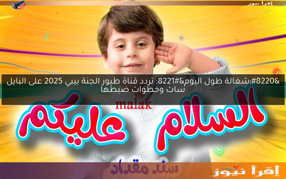 “شغالة طول اليوم” تردد قناة طيور الجنة بيبي 2025 على النايل سات وخطوات ضبطها