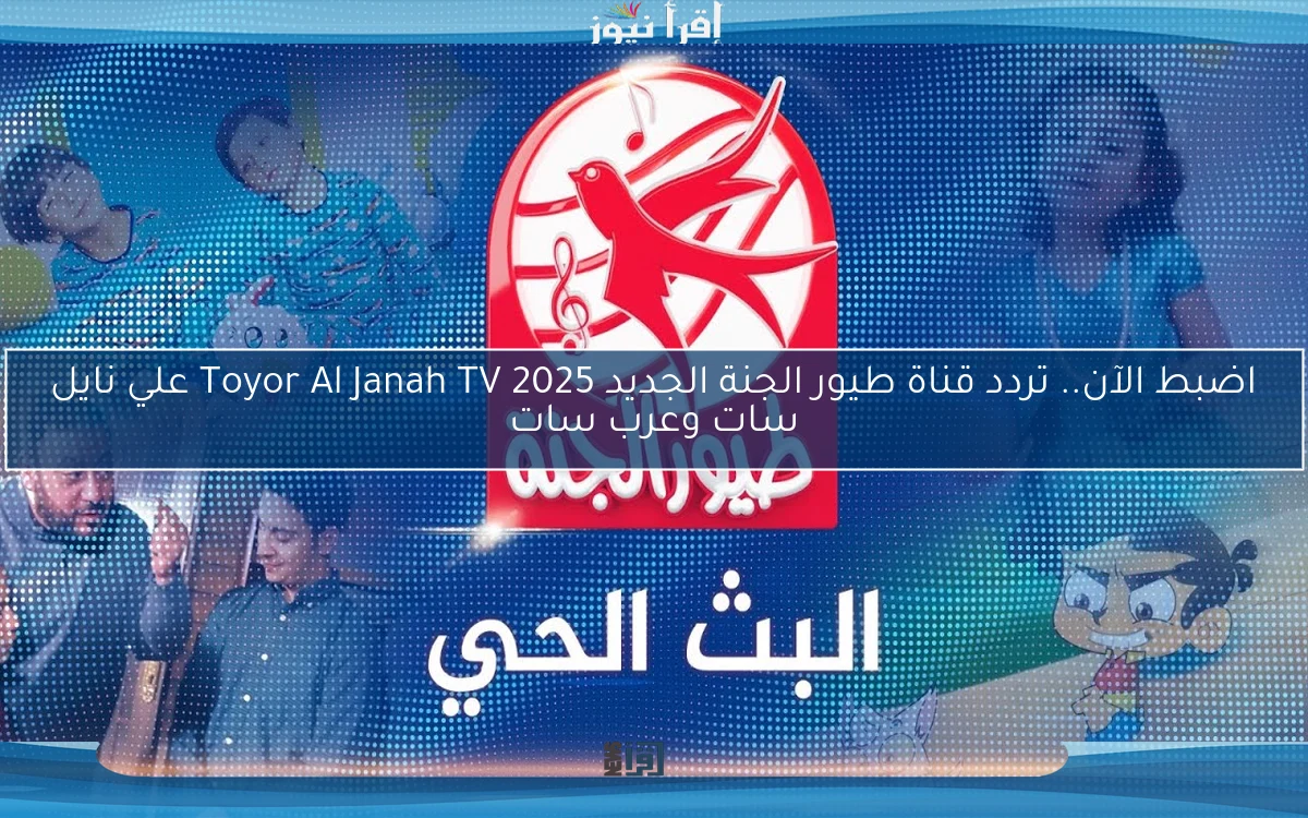 اضبط الآن.. تردد قناة طيور الجنة الجديد 2025 Toyor Al Janah TV علي نايل سات وعرب سات