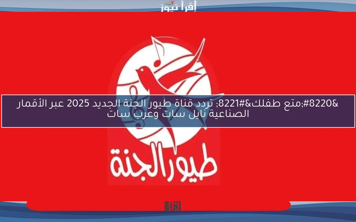 “متع طفلك” تردد قناة طيور الجنة الجديد 2025 عبر الأقمار الصناعية نايل سات وعرب سات