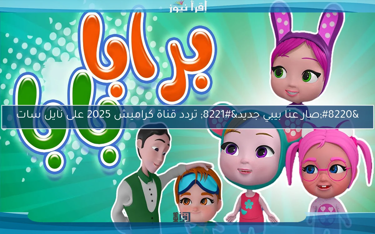 “صار عنا بيبي جديد” تردد قناة كراميش 2025 على نايل سات