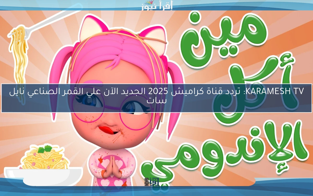 KARAMESH TV: تردد قناة كراميش 2025 الجديد الآن علي القمر الصناعي نايل سات