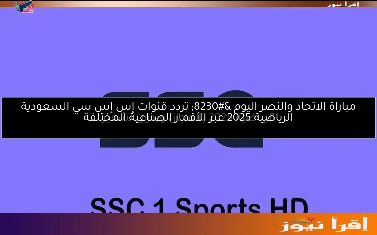 مباراة الاتحاد والنصر اليوم … تردد قنوات إس إس سي السعودية الرياضية 2025 عبر الأقمار الصناعية المختلفة