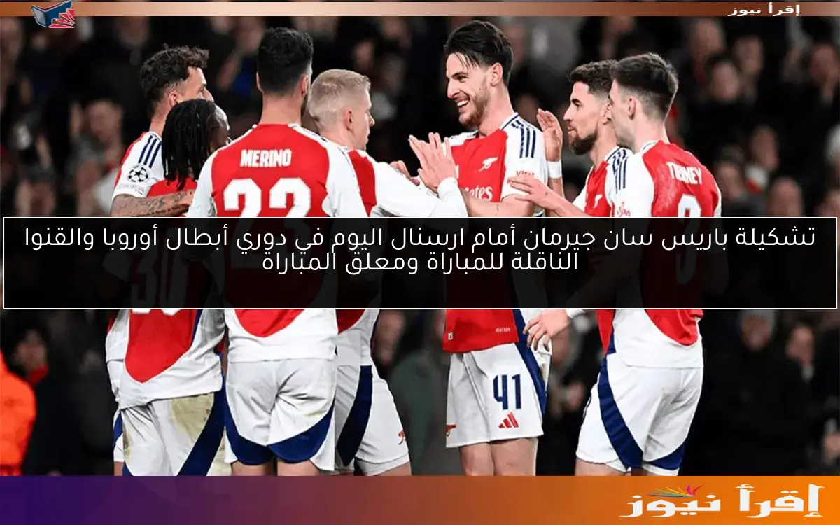 تشكيلة باريس سان جيرمان أمام ارسنال اليوم في دوري أبطال أوروبا والقنوا الناقلة للمباراة ومعلق المباراة