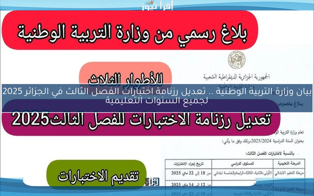 بيان وزارة التربية الوطنية .. تعديل رزنامة اختبارات الفصل الثالث في الجزائر 2025 لجميع السنوات التعليمية