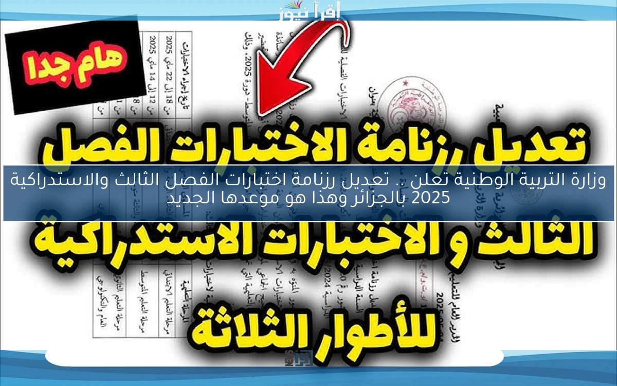 وزارة التربية الوطنية تعلن .. تعديل رزنامة اختبارات الفصل الثالث والاستدراكية 2025 بالجزائر وهذا هو موعدها الجديد