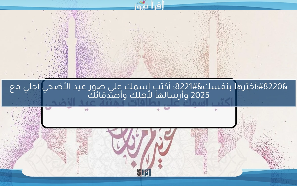 “أخترها بنفسك” أكتب إسمك علي صور عيد الأضحي أحلي مع 2025 وأرسالها لأهلك وأصدقائك قبل اي حد