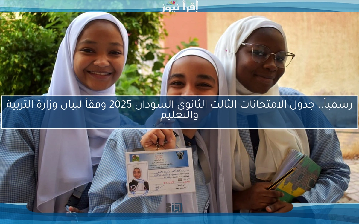 رسمياً.. جدول الامتحانات الثالث الثانوي السودان 2025 وفقاً لبيان وزارة التربية والتعليم