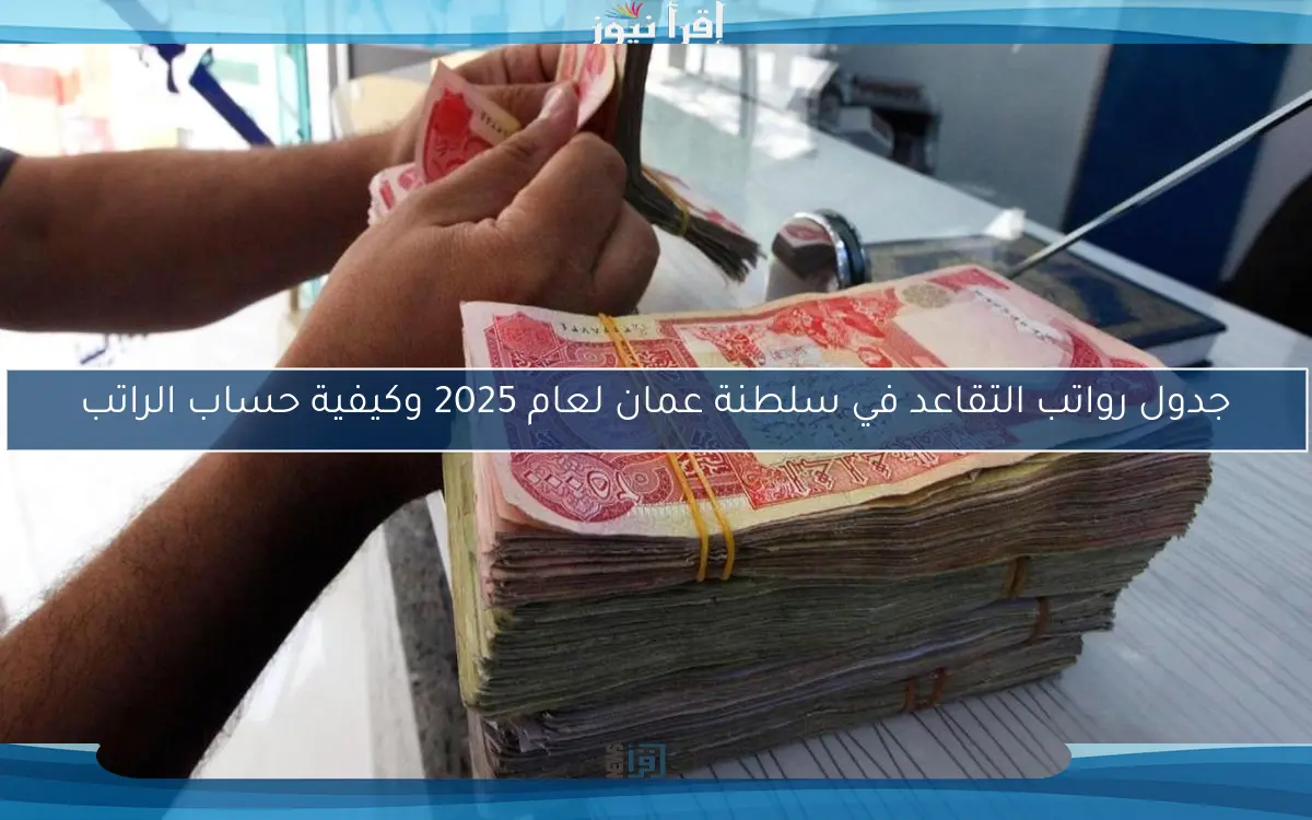 جدول رواتب التقاعد في سلطنة عمان لعام 2025 وكيفية حساب الراتب