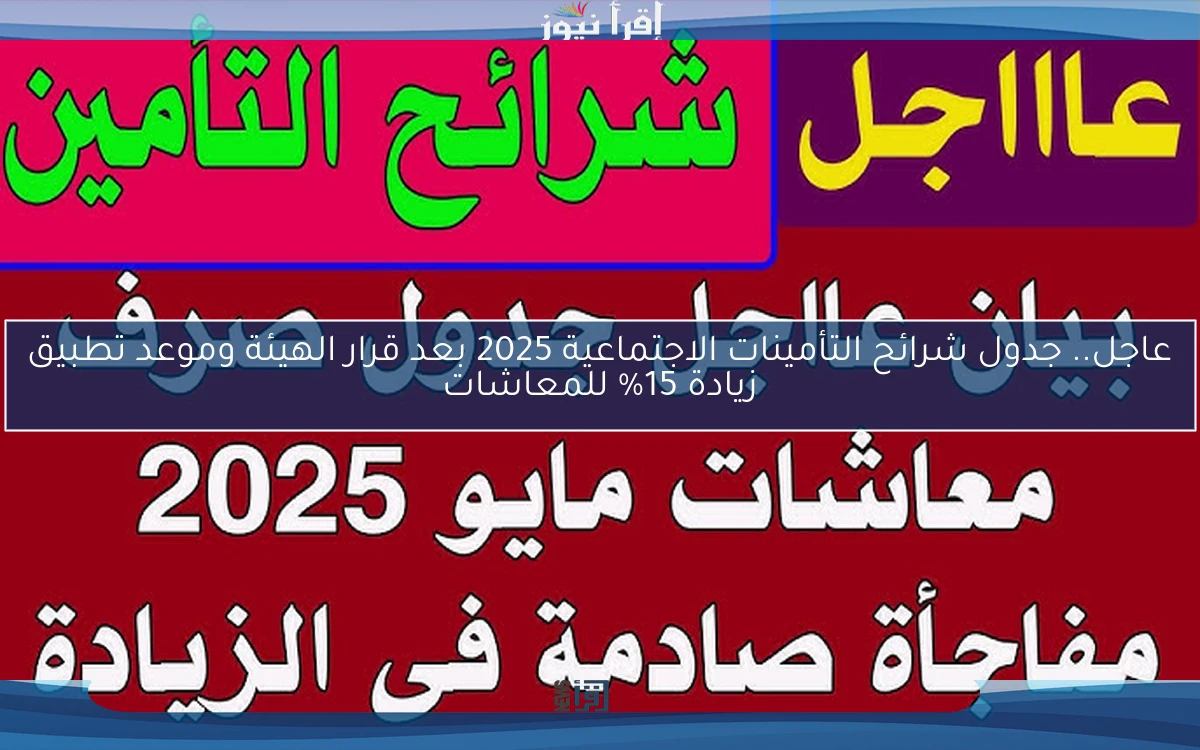 عاجل.. جدول شرائح التأمينات الاجتماعية 2025 بعد قرار الهيئة وموعد تطبيق زيادة 15% للمعاشات