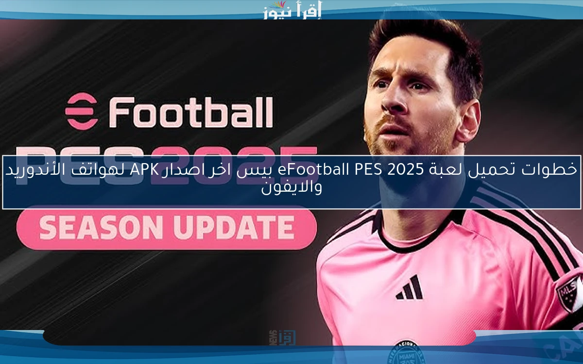 خطوات تحميل لعبة eFootball PES 2025 بيس اخر اصدار APK لهواتف الأندوريد والايفون