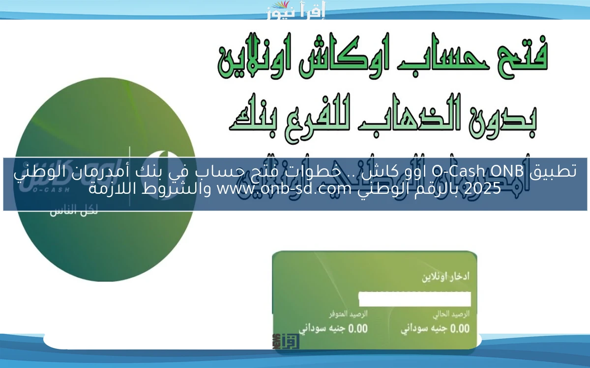 تطبيق O-Cash ONB اوو كاش .. الأن خطوات فتح حساب في بنك أمدرمان الوطني 2025 بالرقم الوطني www.onb-sd.com والشروط اللازمة