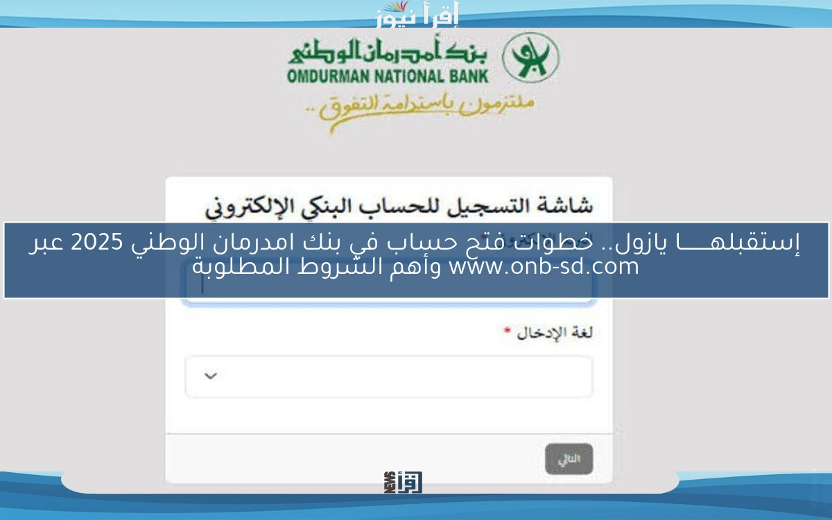 إستقبلهـــــــــا يازول.. خطوات فتح حساب في بنك امدرمان الوطني 2025 عبر www.onb-sd.com وأهم الشروط المطلوبة