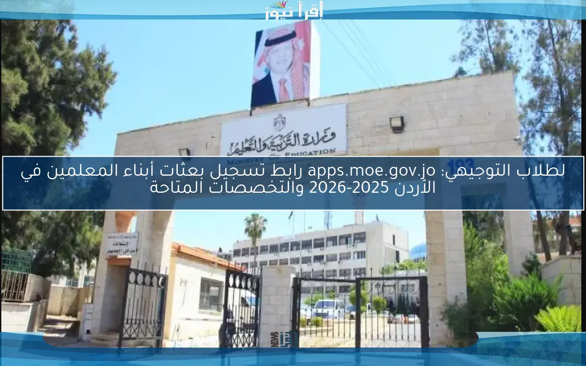 لطلاب التوجيهي: apps.moe.gov.jo رابط تسجيل بعثات أبناء المعلمين في الأردن 2025-2026 والتخصصات المتاحة