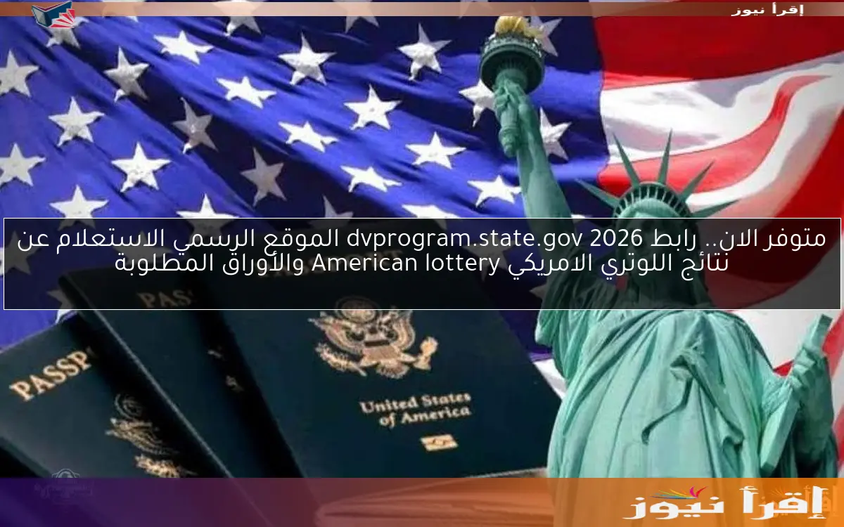 متوفر الان.. رابط dvprogram.state.gov 2026 الموقع الرسمي الاستعلام عن نتائج اللوتري الامريكي American lottery والأوراق المطلوبة
