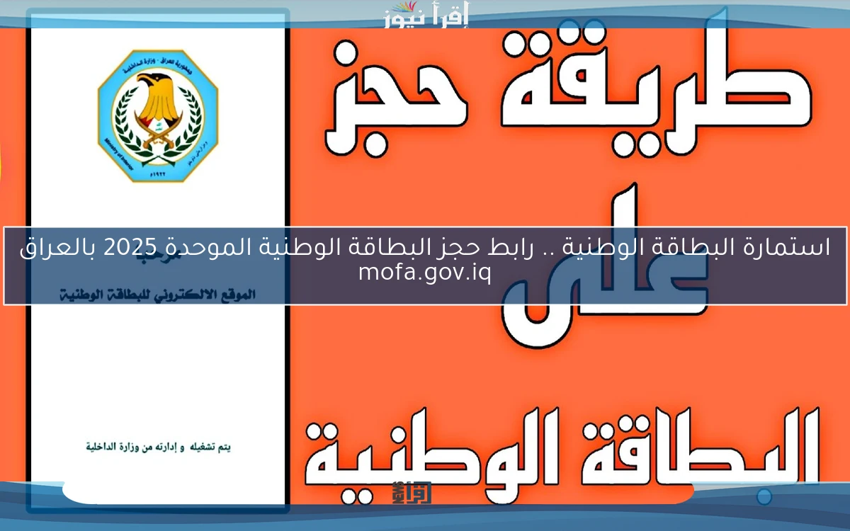 استمارة البطاقة الوطنية .. رابط حجز البطاقة الوطنية الموحدة 2025 بالعراق mofa.gov.iq