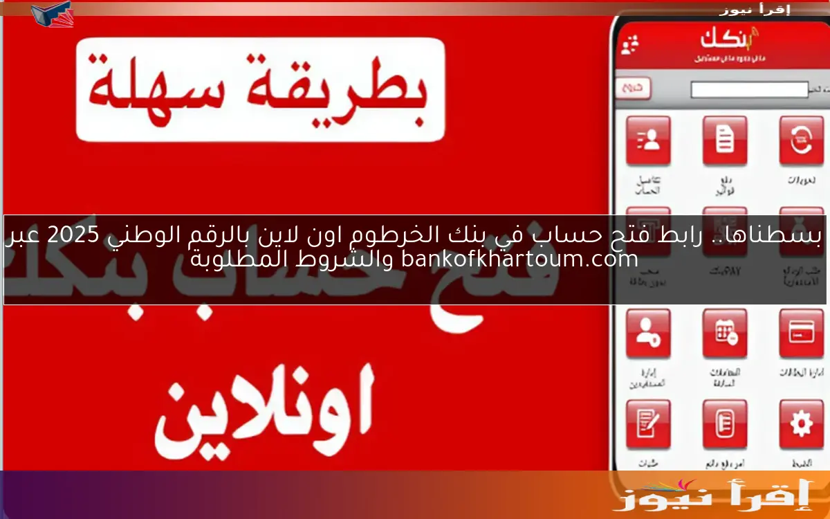 بسطناها.. رابط فتح حساب في بنك الخرطوم اون لاين بالرقم الوطني 2025 عبر bankofkhartoum.com والشروط المطلوبة