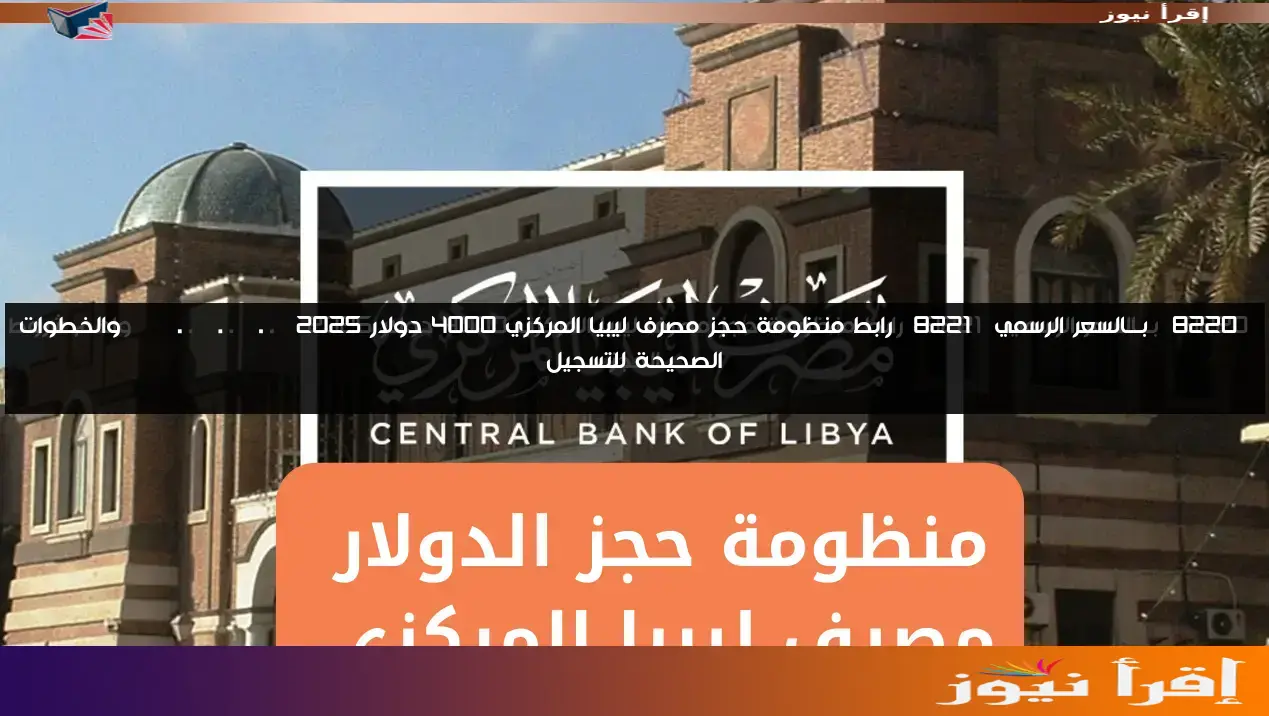 “بـــالسعر الرسمي” رابط منظومة حجز مصرف ليبيا المركزي 4000 دولار 2025 fcms.cbl.gov.ly والخطوات الصحيحة للتسجيل