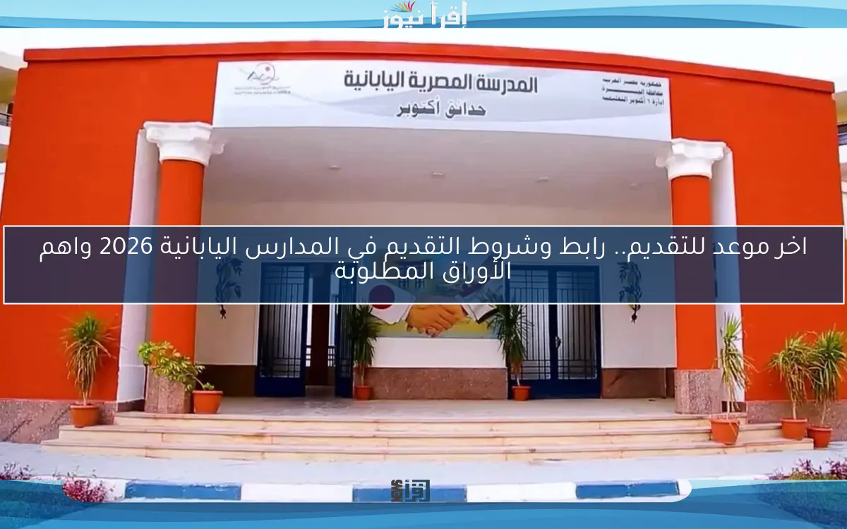 اخر موعد للتقديم.. رابط وشروط التقديم في المدارس اليابانية 2026 واهم الأوراق المطلوبة