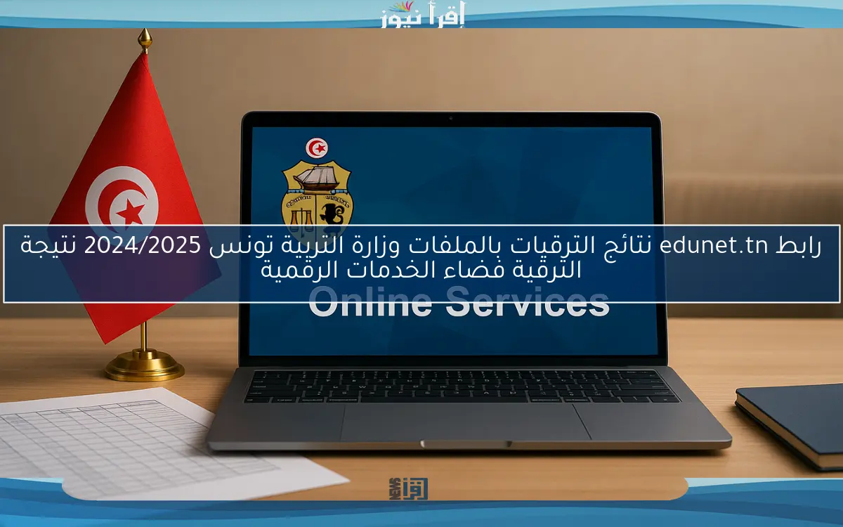 رابط edunet.tn نتائج الترقيات بالملفات وزارة التربية تونس 2024/2025 نتيجة الترقية فضاء الخدمات الرقمية