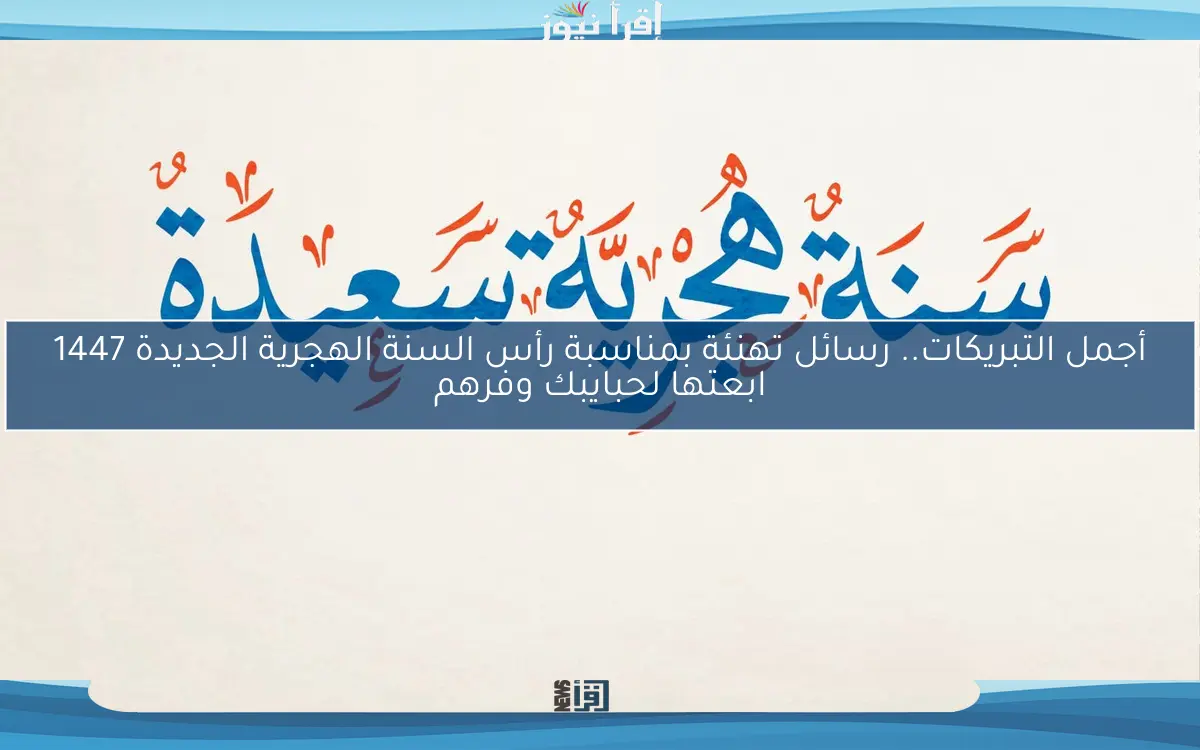أجمل التبريكات.. رسائل تهنئة بمناسبة رأس السنة الهجرية الجديدة 1447 ابعتها لحبايبك وفرحهم