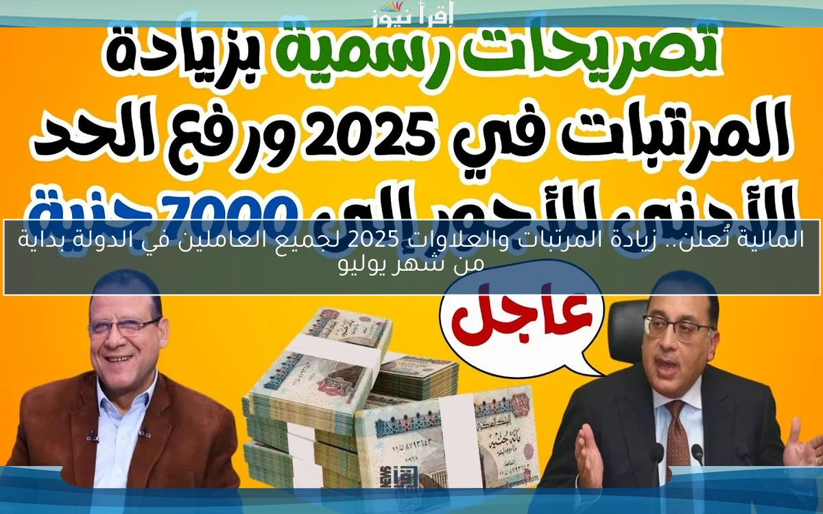 المالية تُعلن.. صرف زيادة المرتبات والعلاوات 2025 لجميع العاملين في الدولة بداية من شهر يوليو
