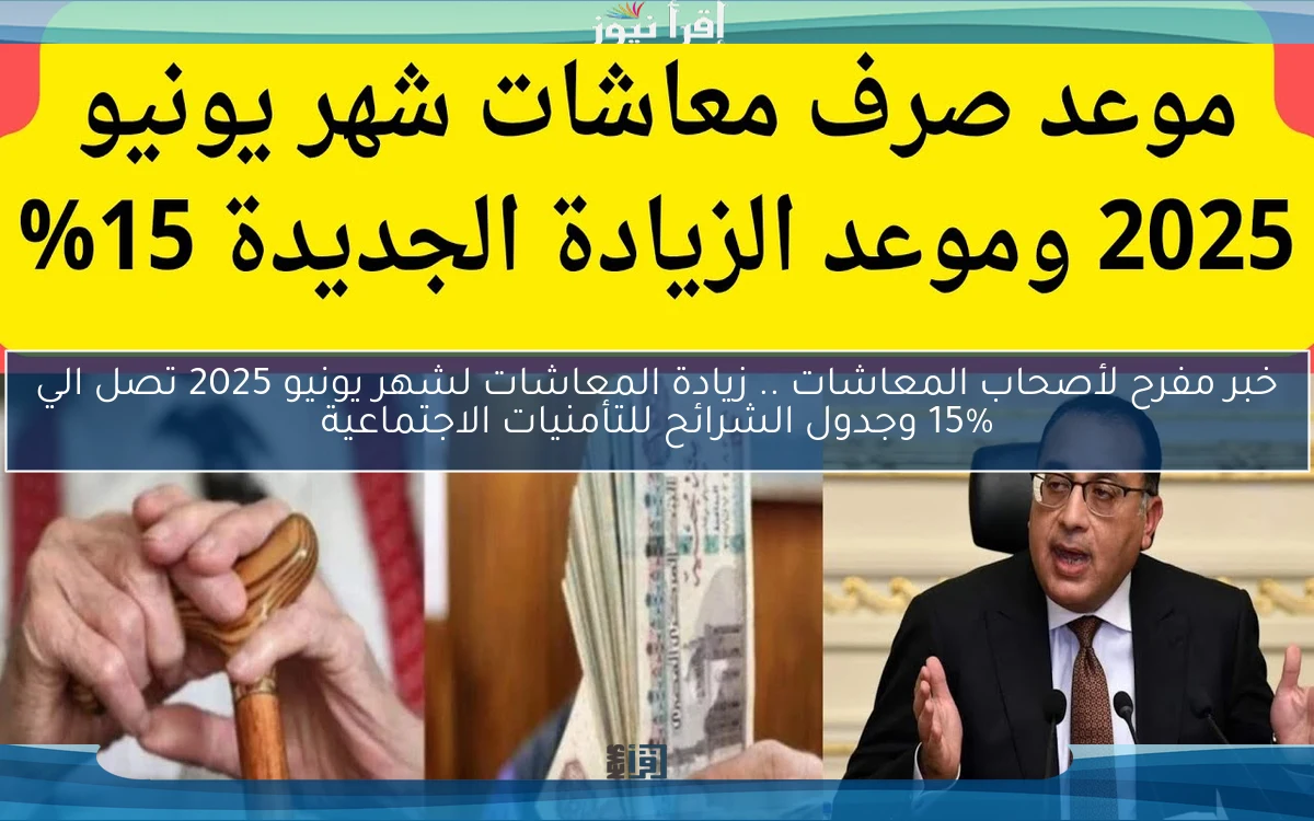 عاجل الآن خبر مفرح لأصحاب المعاشات .. زيادة المعاشات لشهر يونيو 2025 تصل الي 15% وجدول الشرائح للتأمنيات الاجتماعية