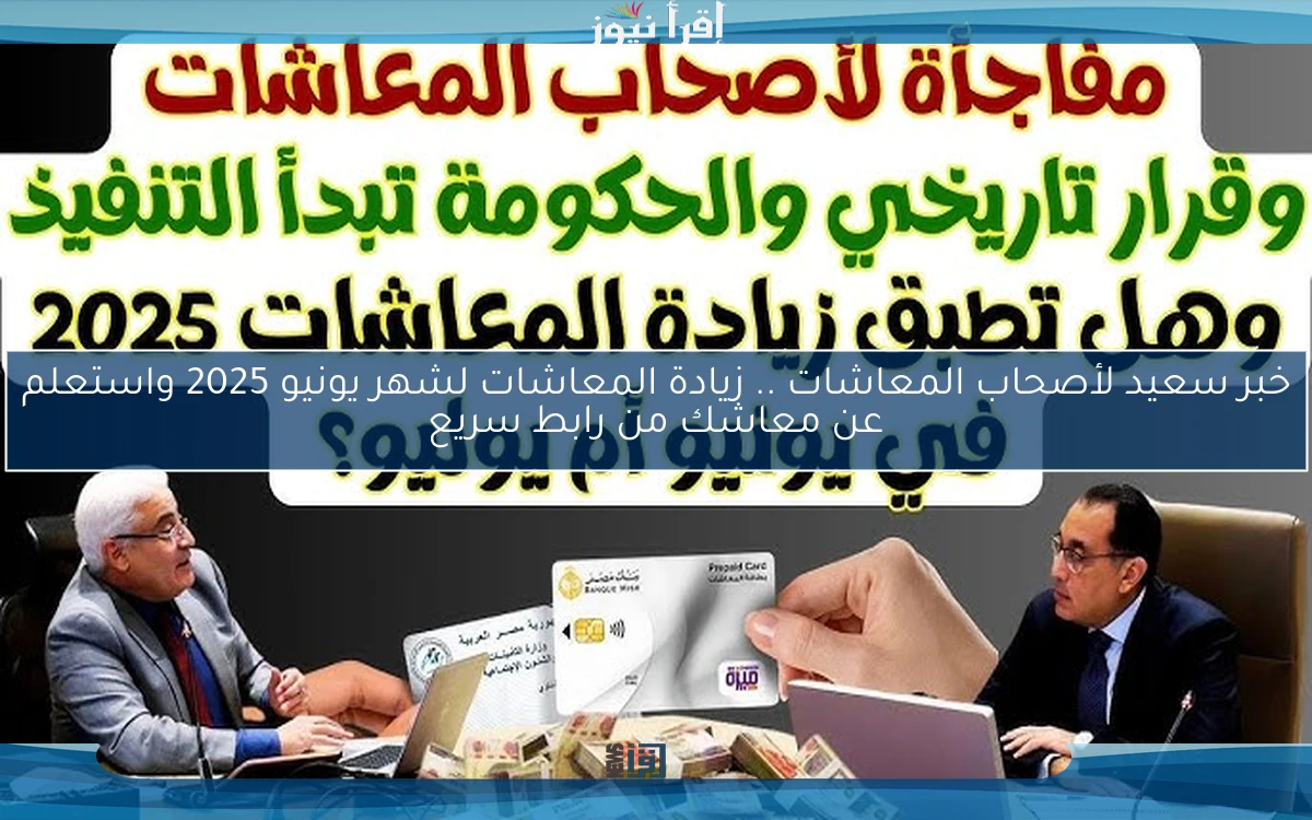 عاجل nOW خبر سعيد لأصحاب المعاشات .. زيادة المعاشات لشهر يونيو 2025 تصل الي 15% استعلم عبر رابط nosi.gov.eg