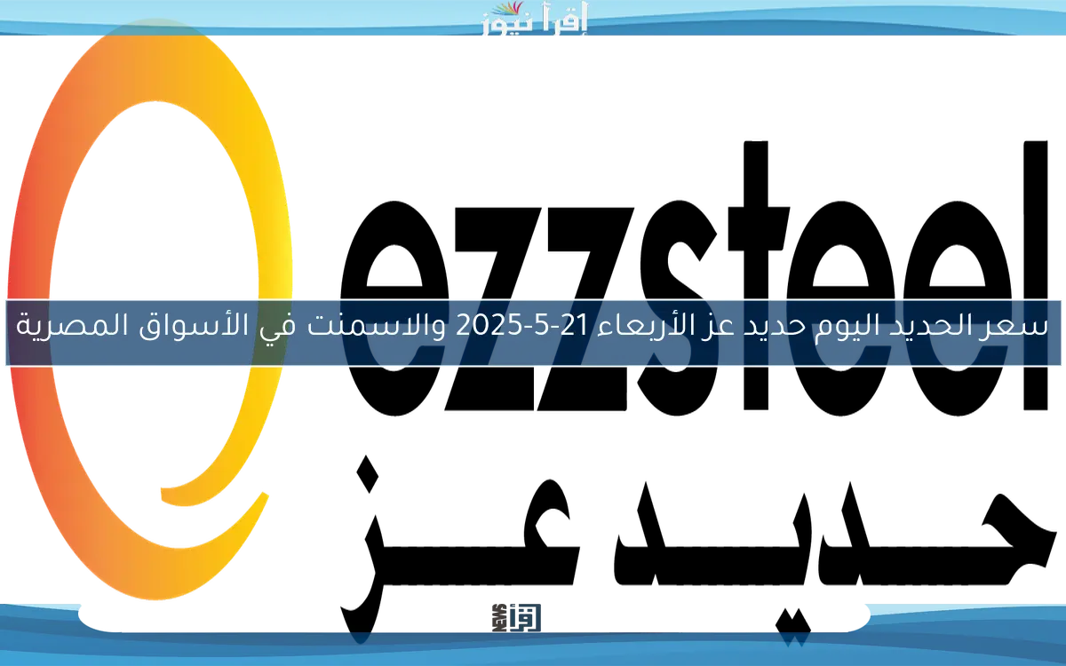 سعر الحديد اليوم حديد عز الأربعاء 21-5-2025 والاسمنت في الأسواق المصرية