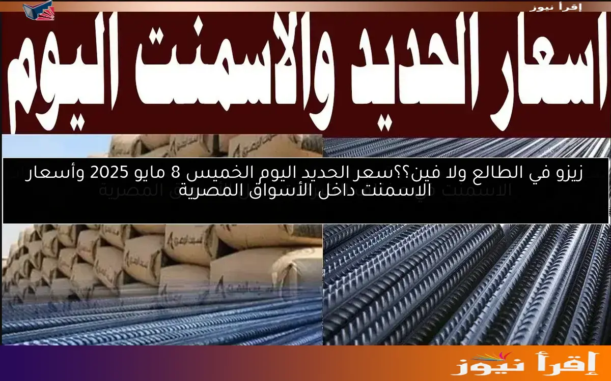 زيزو في الطالع ولا فين؟؟سعر الحديد اليوم الخميس 8 مايو 2025 وأسعار الاسمنت داخل الأسواق المصرية