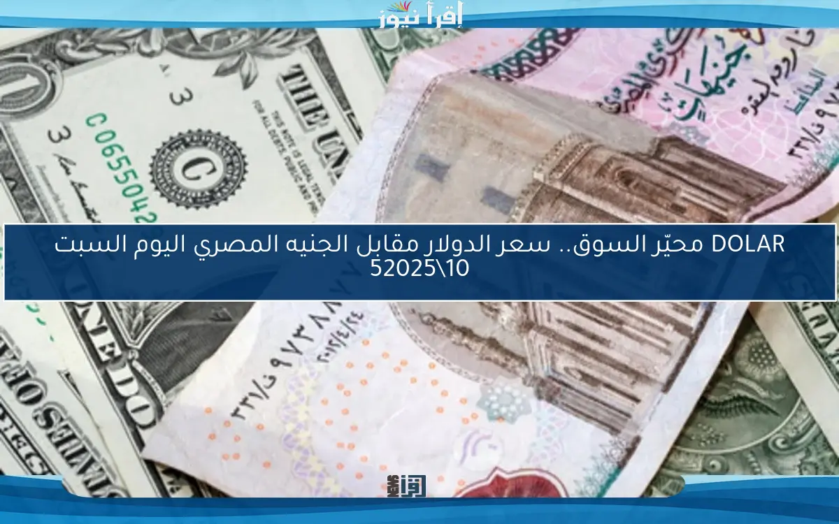 DOLAR محيّر السوق.. سعر الدولار مقابل الجنيه المصري اليوم السبت 10\5\2025 في السوق السوداء والبنوك