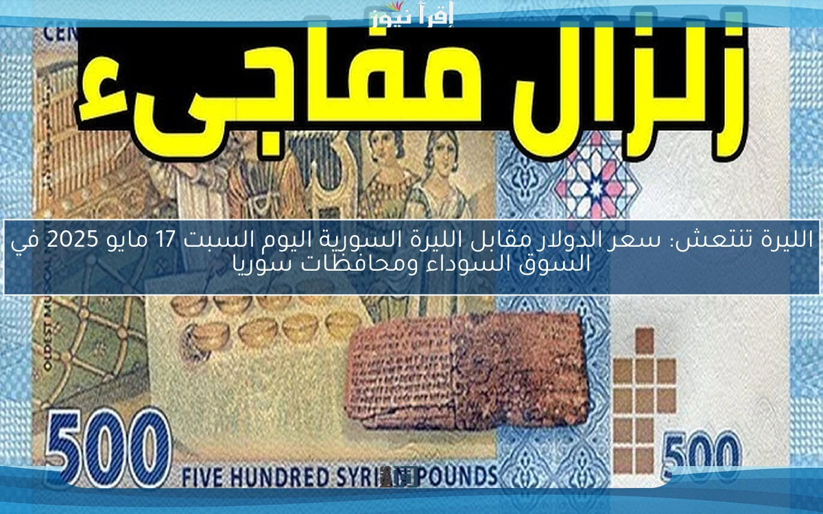 الليرة تنتعش: سعر الدولار مقابل الليرة السورية اليوم السبت 17 مايو 2025 في السوق السوداء ومحافظات سوريا