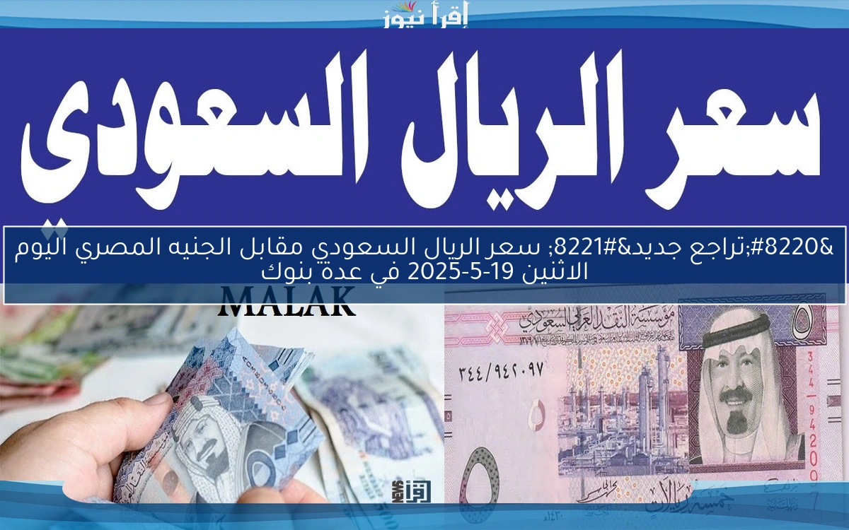 “تراجع جديد” سعر الريال السعودي مقابل الجنيه المصري اليوم الاثنين 19-5-2025 في عدة بنوك