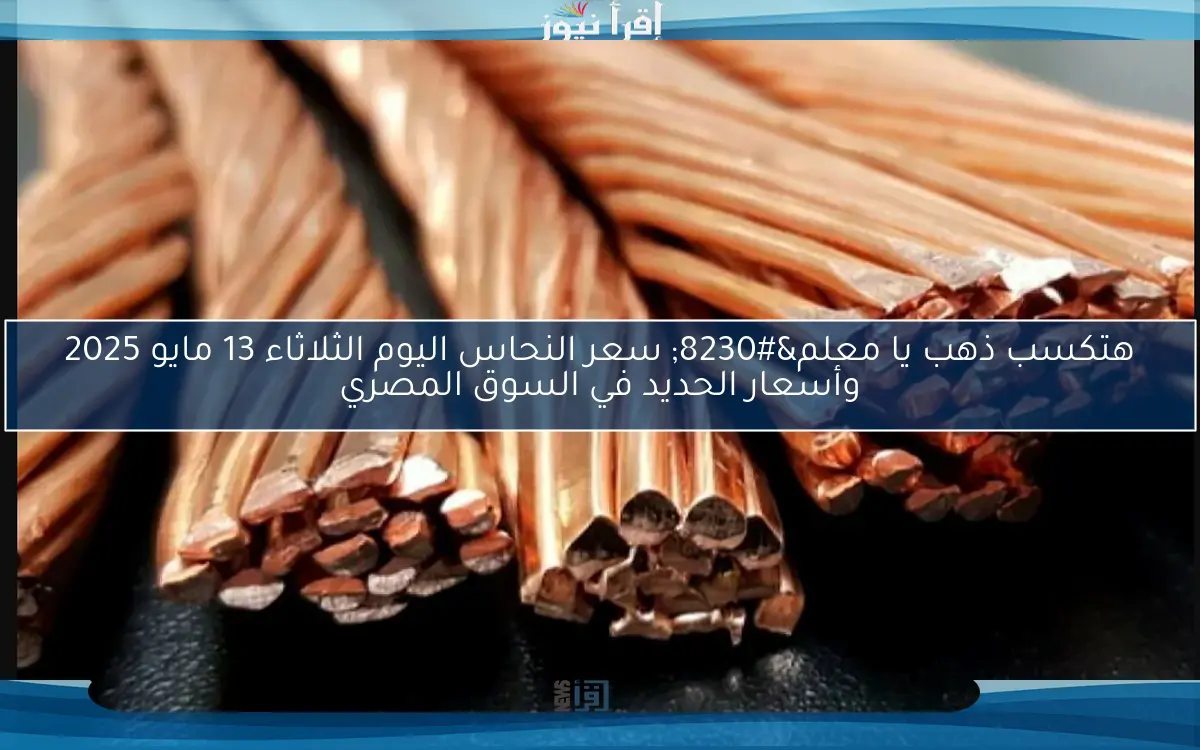“الخردة وصلت كام” سعر النحاس اليوم الثلاثاء 6 مايو 2025 داخل الأسواق المحلية