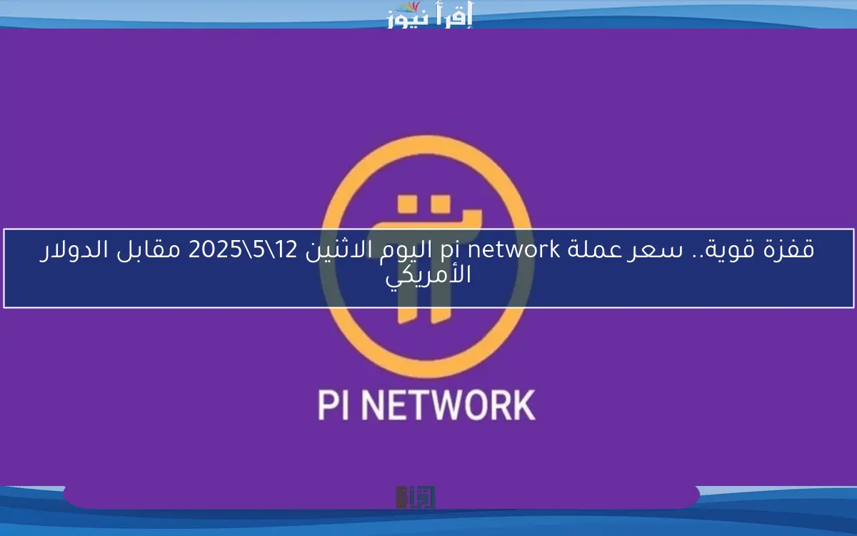 قفزة قوية.. سعر عملة pi network اليوم الاثنين 12\5\2025 مقابل الدولار الأمريكي