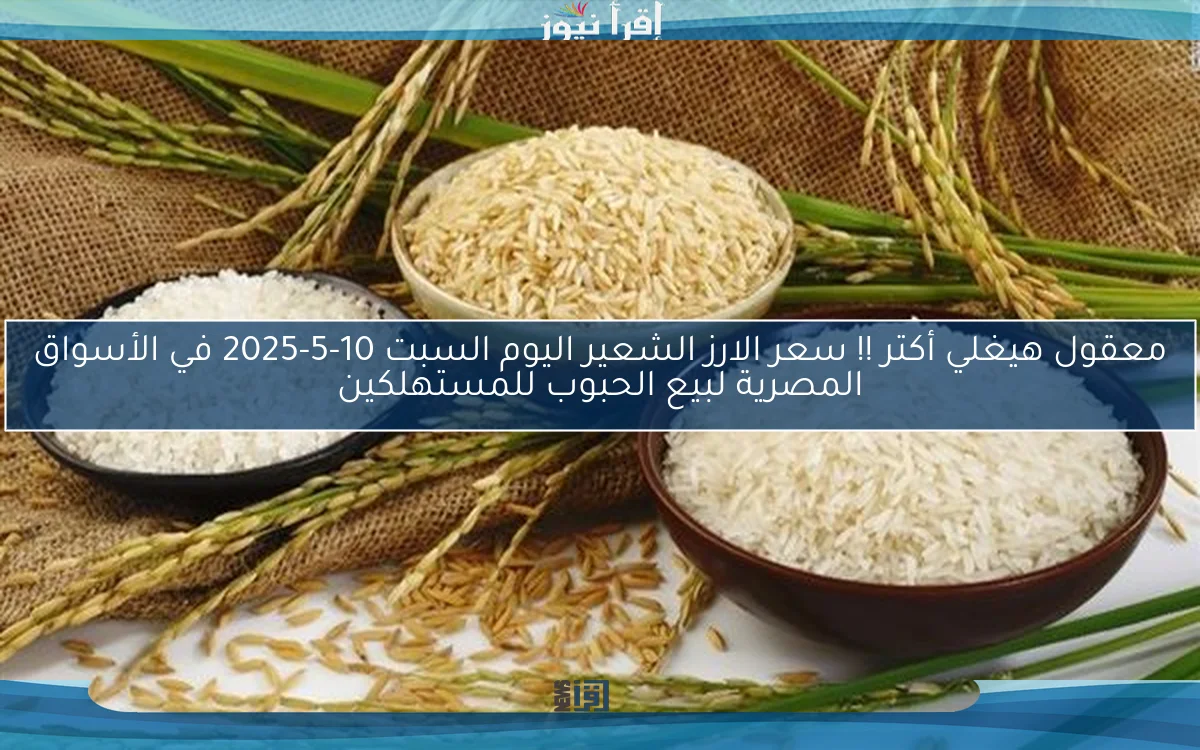 معقول هيغلي أكتر !! سعر الارز الشعير اليوم السبت 10-5-2025 في الأسواق المصرية لبيع الحبوب للمستهلكين