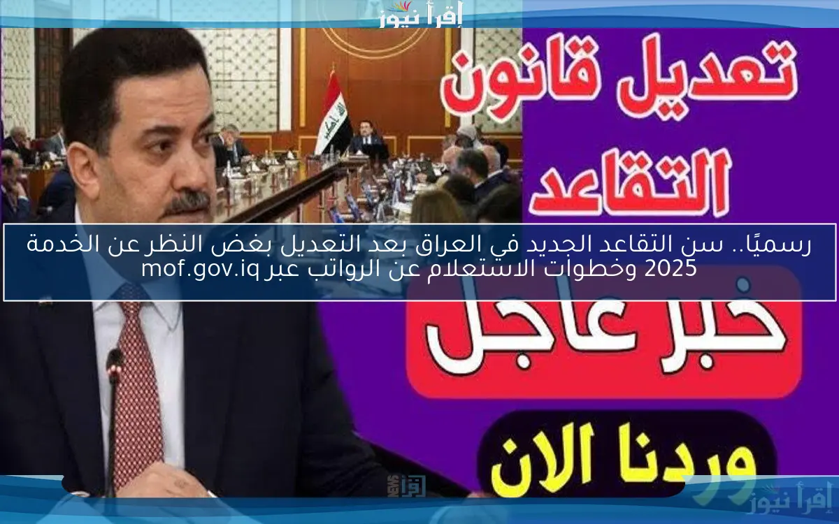 رسميًا.. سن التقاعد الجديد في العراق بعد التعديل بغض النظر عن الخدمة 2025 وخطوات الاستعلام عن الرواتب عبر mof.gov.iq