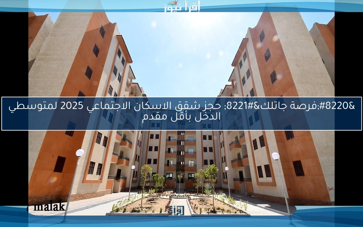 “فرصة جاتلك” حجز شقق الاسكان الاجتماعي 2025 لمتوسطي الدخل بأقل مقدم