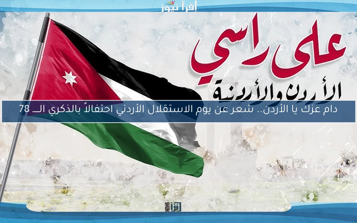 دام عزك يا الأردن.. شعر عن يوم الاستقلال الأردني احتفالاً بالذكري الـــــ 78