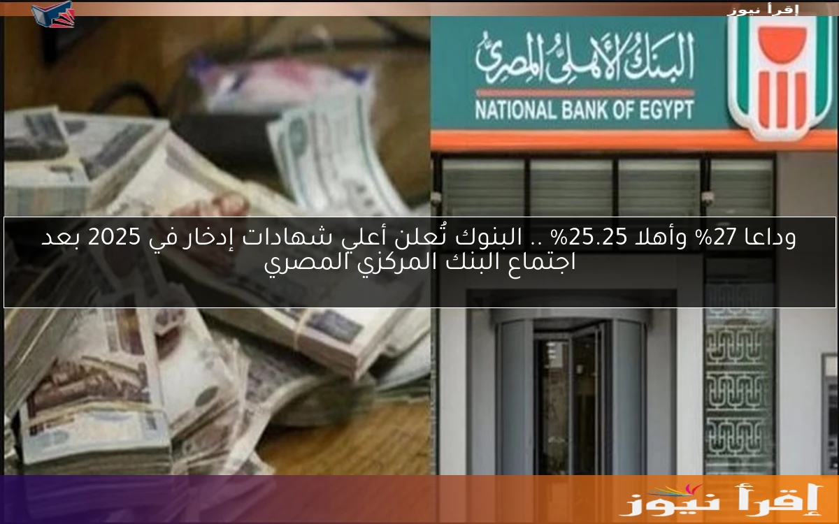وداعا 27% وأهلا 25.25% .. البنوك تُعلن أعلي شهادات إدخار في 2025 بعد اجتماع البنك المركزي المصري