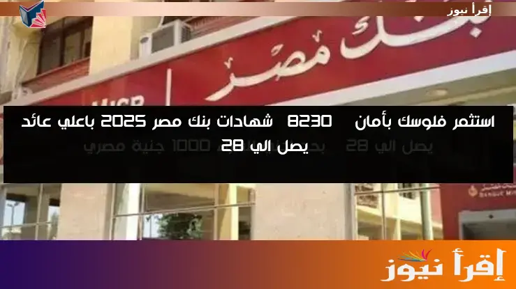 استثمر فلوسك بأمان … شهادات بنك مصر 2025 باعلي عائد يصل الي 28 %