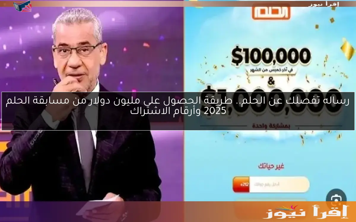رساله تفصلك عن الحلم.. طريقة الحصول على مليون دولار من مسابقة الحلم 2025 وأرقام الاشتراك