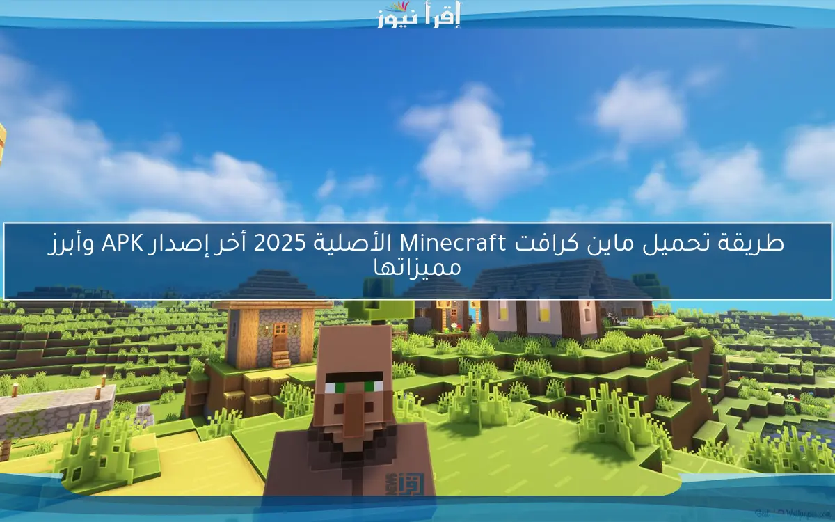 طريقة تحميل ماين كرافت Minecraft الأصلية 2025 أخر إصدار APK وأبرز مميزاتها