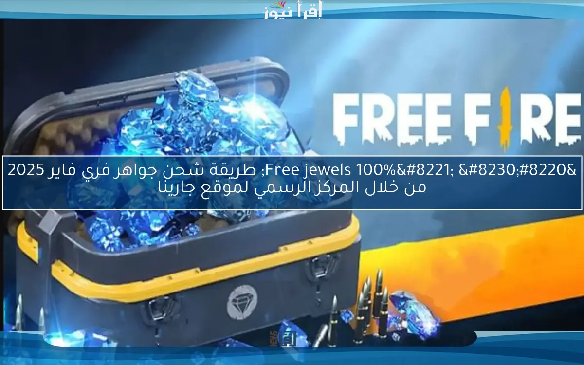 “Free jewels 100%” … طريقة شحن جواهر فري فاير 2025 من خلال المركز الرسمي لموقع جارينا