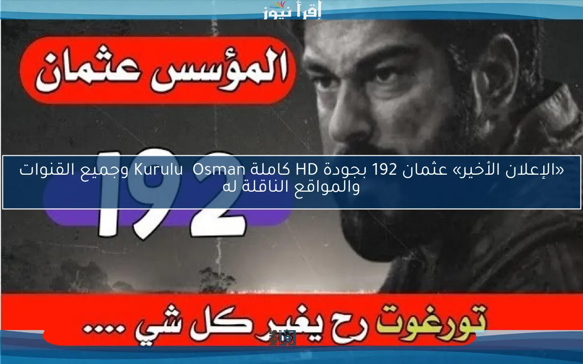 «الإعلان الأخير» عثمان 192 بجودة HD كاملة Kuruluş Osman وجميع القنوات والمواقع الناقلة له بالمجان