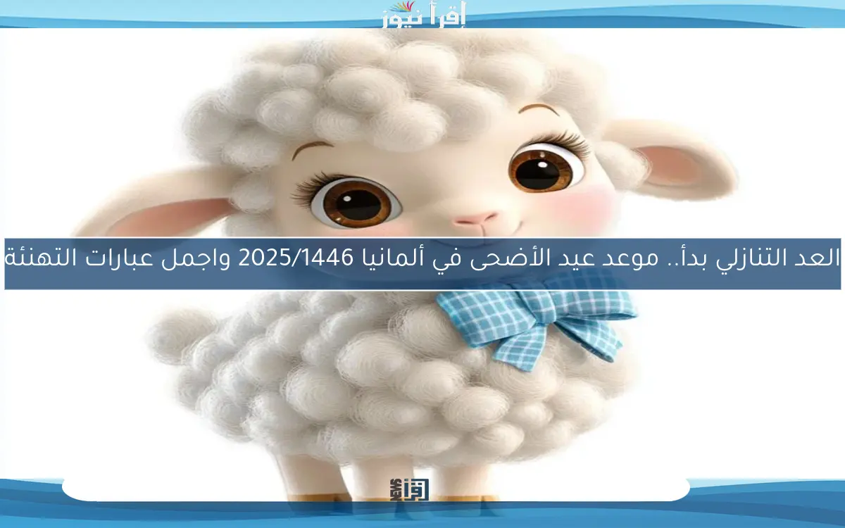 العد التنازلي بدأ.. موعد عيد الأضحى في ألمانيا 2025/1446 واجمل عبارات التهنئة