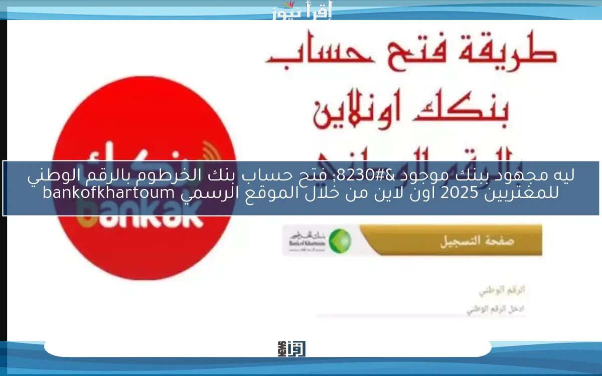 ليه مجهود ببنك موجود … فتح حساب بنك الخرطوم بالرقم الوطني للمغتربين 2025 اون لاين من خلال الموقع الرسمي bankofkhartoum