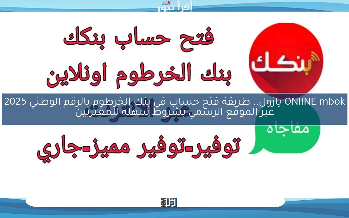 NOW من مكانك ONlINE mbok يازول .. طريقة فتح حساب في بنك الخرطوم بالرقم الوطني 2025 عبر الموقع الرسمي بشروط سهلة للمغتربين