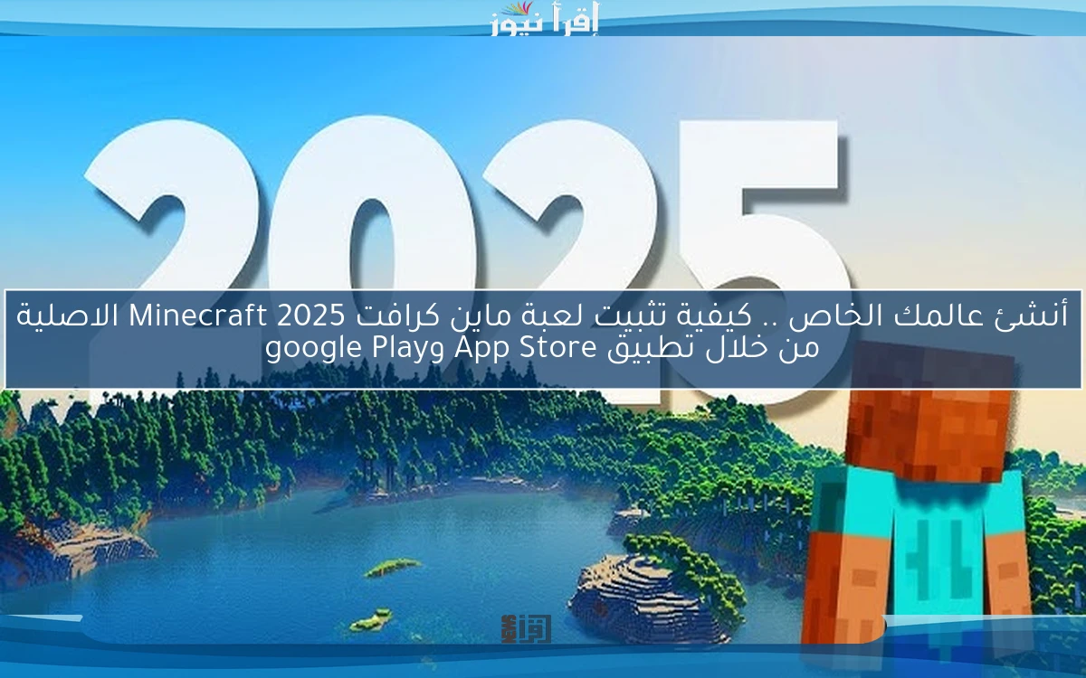 أنشئ عالمك الخاص .. كيفية تثبيت لعبة ماين كرافت 2025 Minecraft الاصلية من خلال تطبيق App Store وgoogle Play