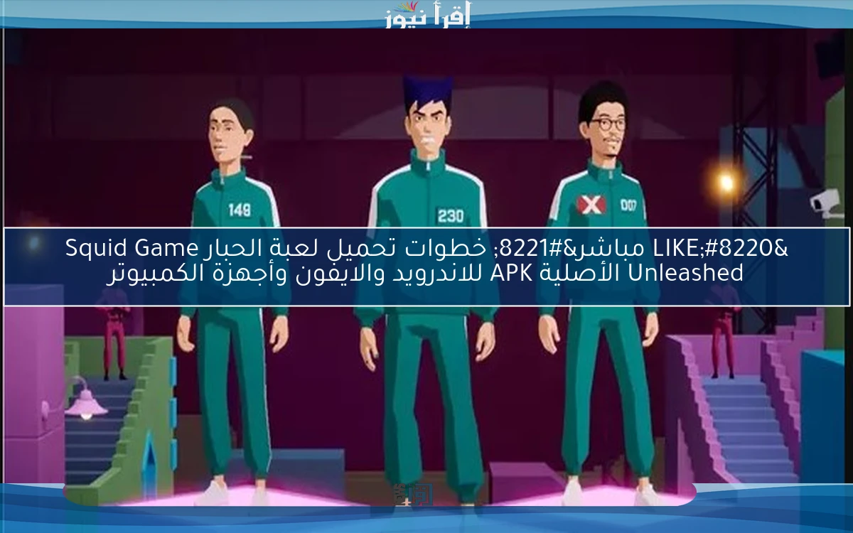 خطوات تحميل لعبة الحبار Squid Game Unleashed الأصلية APK للاندرويد وiOS وأجهزة الكمبيوتر