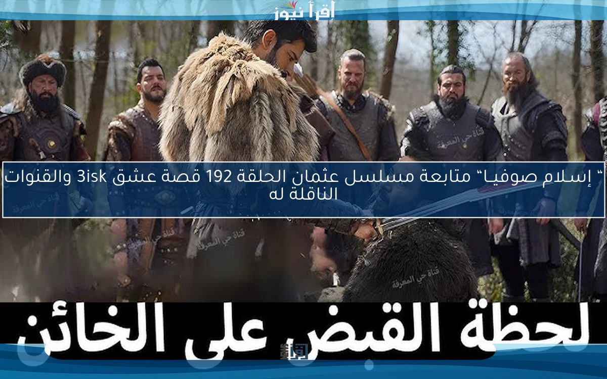 “ إسـلام صوفيــا“ متابعة مسلسل عثمان الحلقة 192 قصة عشق 3isk والقنوات الناقلة له